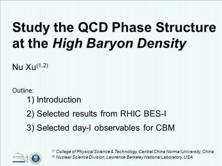 Nu Xu1/17 24 th CBM Collaboration Meeting, Krakow, Poland, September 8 – 12, 2014 Study the QCD Phase Structure at the High Baryon Density Nu Xu (1,2)