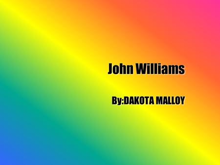 John Williams By:DAKOTA MALLOY Where he lived  He lived in Long Island,New York.