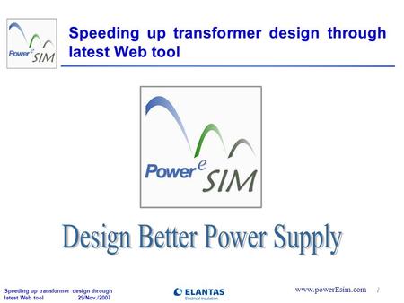 Speeding up transformer design through latest Web tool 29/Nov./2007 1 www.powerEsim.com 1 Speeding up transformer design through latest Web tool.