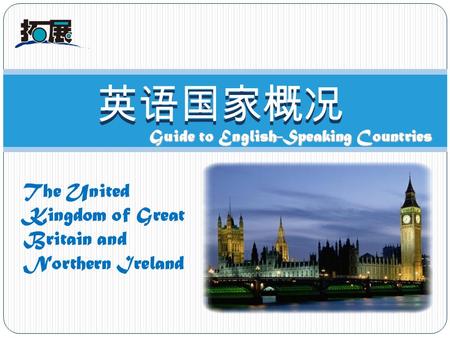 Guide to English-Speaking Countries 英语国家概况 The United Kingdom of Great Britain and Northern Ireland.