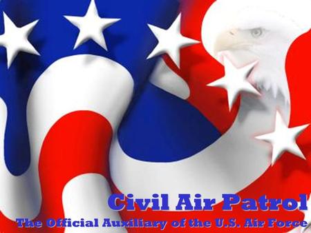 Civil Air Patrol The Official Auxiliary of the U.S. Air Force.
