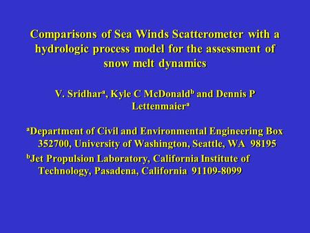 Comparisons of Sea Winds Scatterometer with a hydrologic process model for the assessment of snow melt dynamics V. Sridhar a, Kyle C McDonald b and Dennis.