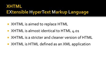  XHTML is aimed to replace HTML  XHTML is almost identical to HTML 4.01  XHTML is a stricter and cleaner version of HTML  XHTML is HTML defined as.