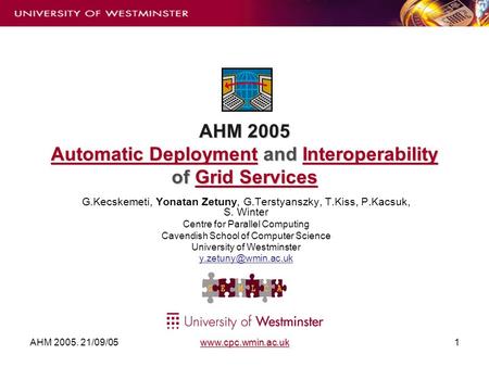 AHM 2005. 21/09/05 www.cpc.wmin.ac.uk1 AHM 2005 Automatic Deployment and Interoperability of Grid Services G.Kecskemeti, Yonatan Zetuny, G.Terstyanszky,