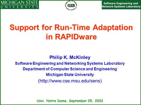 Univ. Notre Dame, September 25, 2003 Support for Run-Time Adaptation in RAPIDware Philip K. McKinley Software Engineering and Networking Systems Laboratory.
