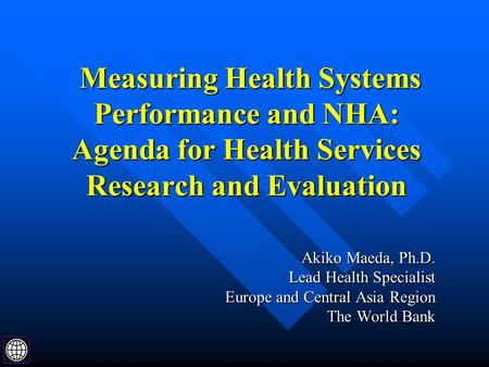 Measuring Health Systems Performance and NHA: Agenda for Health Services Research and Evaluation Measuring Health Systems Performance and NHA: Agenda for.