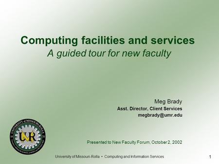 University of Missouri-Rolla Computing and Information Services 1 Meg Brady Asst. Director, Client Services Presented to New Faculty Forum,