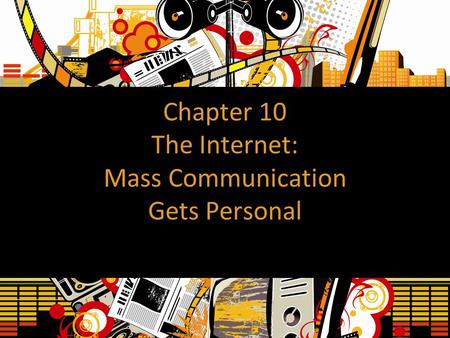 Chapter 10 The Internet: Mass Communication Gets Personal.