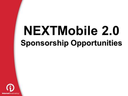 NEXTMobile 2.0 Sponsorship Opportunities. Why mobile? Why now?  Mobile phones have become  A new media channel  A new marketing channel  The most.