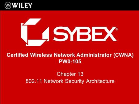 Certified Wireless Network Administrator (CWNA) PW0-105 Chapter 13 802.11 Network Security Architecture.