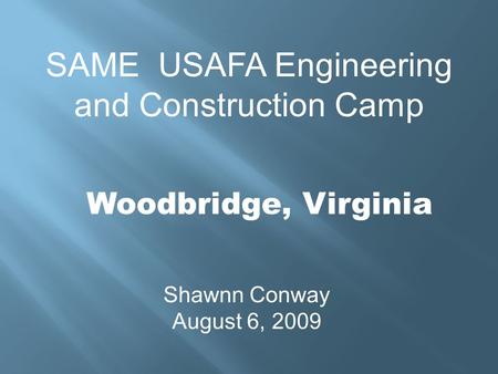 SAME USAFA Engineering and Construction Camp Woodbridge, Virginia Shawnn Conway August 6, 2009.