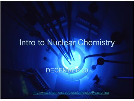 Intro to Nuclear Chemistry DECEMBER 20