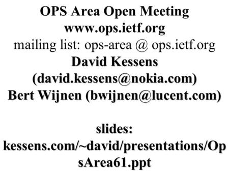 David Kessens Bert Wijnen slides: kessens.com/~david/presentations/Op sArea61.ppt OPS Area Open Meeting.
