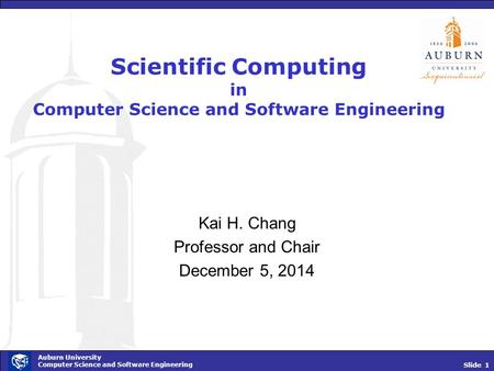 Slide 1 Auburn University Computer Science and Software Engineering Scientific Computing in Computer Science and Software Engineering Kai H. Chang Professor.