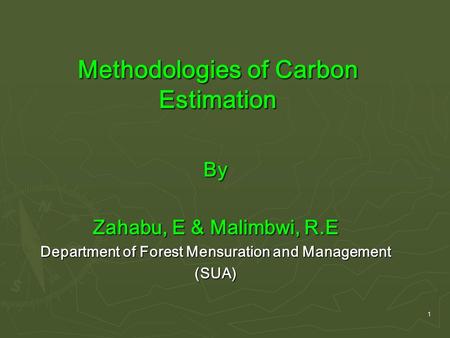 1 Methodologies of Carbon Estimation By Zahabu, E & Malimbwi, R.E Department of Forest Mensuration and Management (SUA)