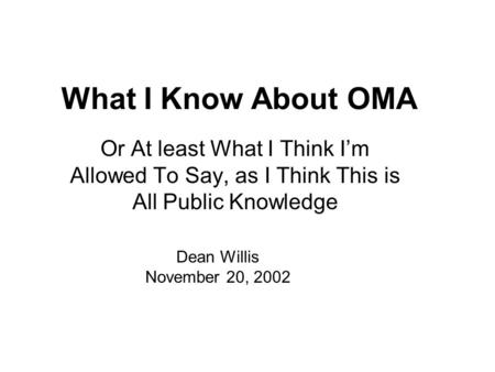 What I Know About OMA Or At least What I Think I’m Allowed To Say, as I Think This is All Public Knowledge Dean Willis November 20, 2002.