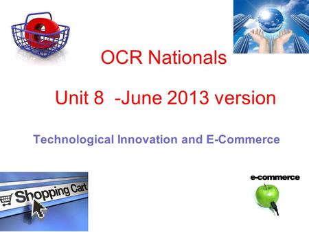 OCR Nationals Technological Innovation and E-Commerce Unit 8 -June 2013 version.