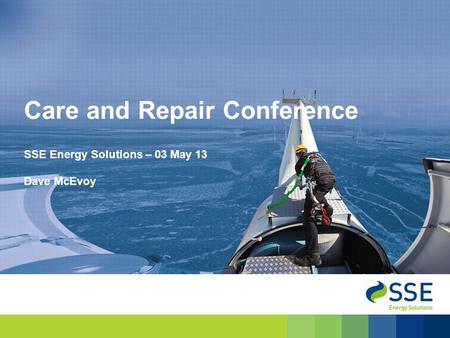 SSE Energy Solutions – 03 May 13 Dave McEvoy Care and Repair Conference.