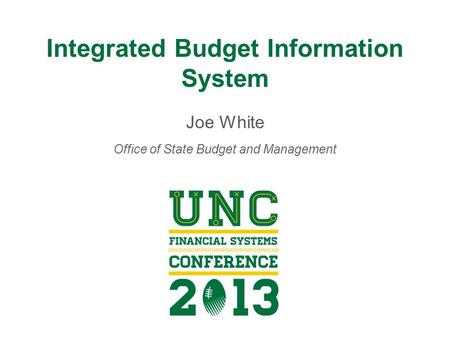 Integrated Budget Information System Joe White Office of State Budget and Management.