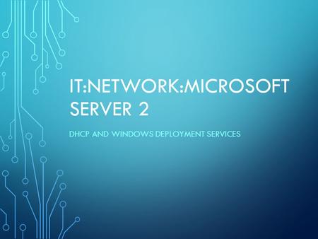 IT:NETWORK:MICROSOFT SERVER 2 DHCP AND WINDOWS DEPLOYMENT SERVICES.