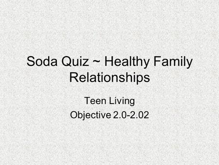 Soda Quiz ~ Healthy Family Relationships Teen Living Objective 2.0-2.02.