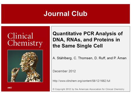 Quantitative PCR Analysis of DNA, RNAs, and Proteins in the Same Single Cell A. Ståhlberg, C. Thomsen, D. Ruff, and P. Åman December 2012