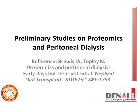 Preliminary Studies on Proteomics and Peritoneal Dialysis Reference: Brewis IA, Topley N. Proteomics and peritoneal dialysis: Early days but clear potential.