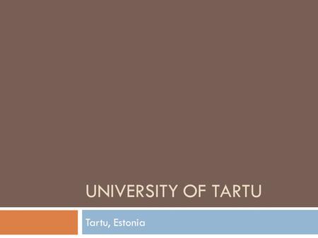 UNIVERSITY OF TARTU Tartu, Estonia. Estonia  Estonia is located in the Baltic area of Europe (northeast).  It is one of the least populous countries.