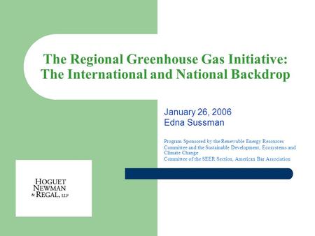 The Regional Greenhouse Gas Initiative: The International and National Backdrop January 26, 2006 Edna Sussman Program Sponsored by the Renewable Energy.
