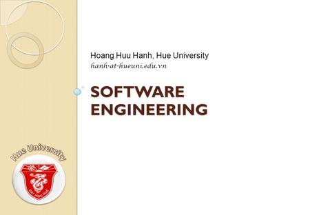 SOFTWARE ENGINEERING Hoang Huu Hanh, Hue University hanh-at-hueuni.edu.vn.