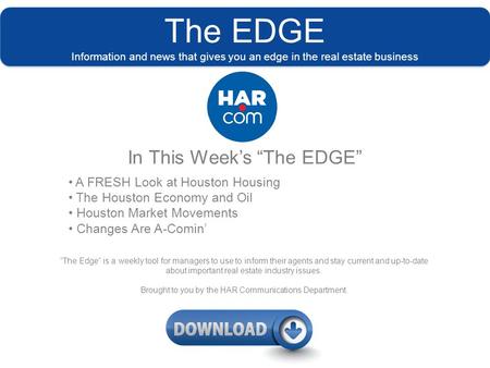 The EDGE Information and news that gives you an edge in the real estate business In This Week’s “The EDGE” A FRESH Look at Houston Housing The Houston.