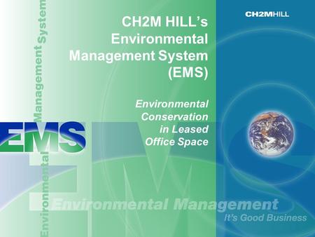 CH2M HILL’s Environmental Management System (EMS) Environmental Conservation in Leased Office Space.