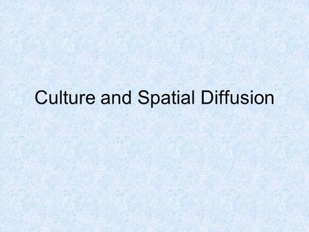 Culture and Spatial Diffusion. What is culture? Definition  knowledge, attitudes, and behaviors shared by and passed on by a group Ty Wigginton disparó.