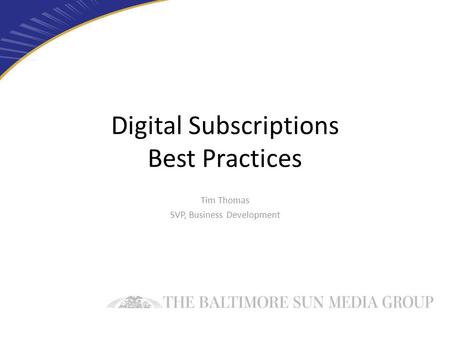 Digital Subscriptions Best Practices Tim Thomas SVP, Business Development 1.