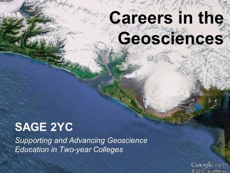 SAGE 2YC Supporting and Advancing Geoscience Education in Two-year Colleges Careers in the Geosciences.