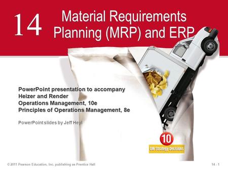 14 - 1© 2011 Pearson Education, Inc. publishing as Prentice Hall 14 Material Requirements Planning (MRP) and ERP PowerPoint presentation to accompany Heizer.
