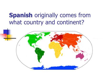 Spanish Spanish originally comes from what country and continent?