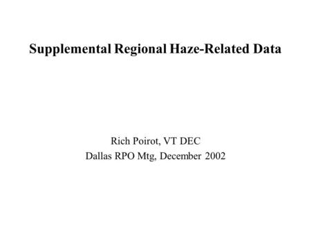 Supplemental Regional Haze-Related Data Rich Poirot, VT DEC Dallas RPO Mtg, December 2002.