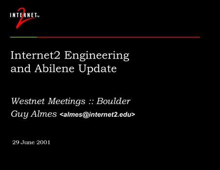Internet2 Engineering and Abilene Update Westnet Meetings :: Boulder Guy Almes 29 June 2001.