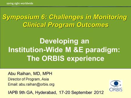 Abu Raihan, MD, MPH Director of Program, Asia   IAPB 9th GA, Hyderabad, 17-20 September 2012 Symposium 6: Challenges in Monitoring.