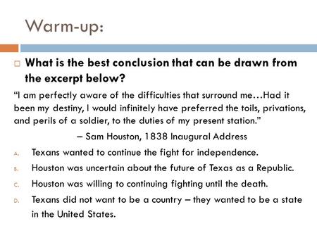 Warm-up:  What is the best conclusion that can be drawn from the excerpt below? “I am perfectly aware of the difficulties that surround me…Had it been.