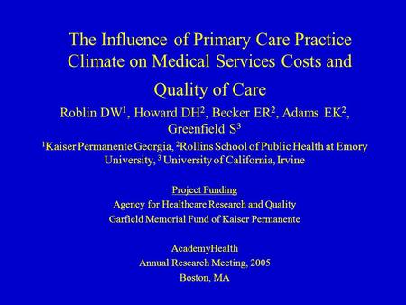 The Influence of Primary Care Practice Climate on Medical Services Costs and Quality of Care Roblin DW 1, Howard DH 2, Becker ER 2, Adams EK 2, Greenfield.