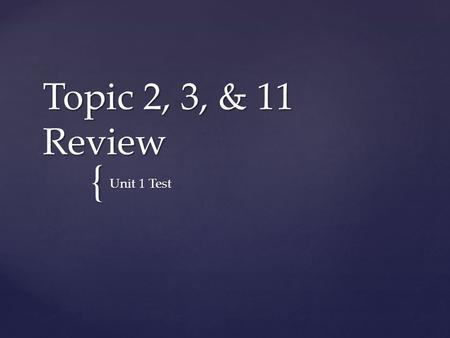 Topic 2, 3, & 11 Review Unit 1 Test.