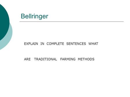Bellringer EXPLAIN IN COMPLETE SENTENCES WHAT ARE TRADITIONAL FARMING METHODS.