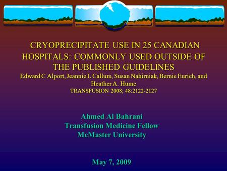 CRYOPRECIPITATE USE IN 25 CANADIAN HOSPITALS: COMMONLY USED OUTSIDE OF THE PUBLISHED GUIDELINES Edward C Alport, Jeannie L Callum, Susan Nahirniak, Bernie.