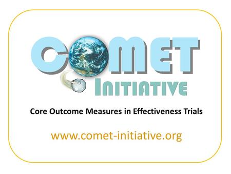 Core Outcome Measures in Effectiveness Trials www.comet-initiative.org.