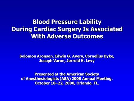 Blood Pressure Lability During Cardiac Surgery Is Associated With Adverse Outcomes Solomon Aronson, Edwin G. Avery, Cornelius Dyke, Joseph Varon, Jerrold.
