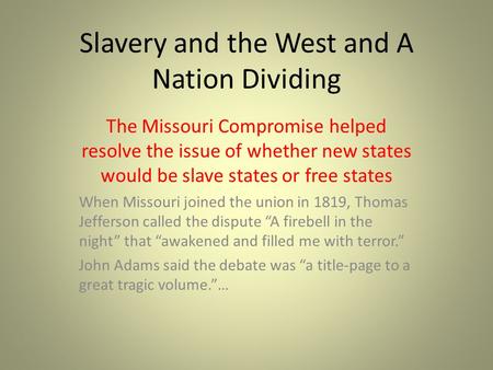 Slavery and the West and A Nation Dividing The Missouri Compromise helped resolve the issue of whether new states would be slave states or free states.