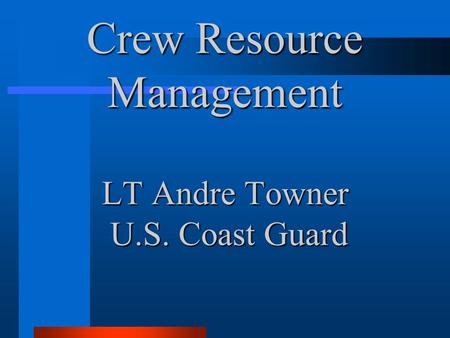 Crew Resource Management LT Andre Towner U.S. Coast Guard.