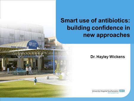 Smart use of antibiotics: building confidence in new approaches Dr. Hayley Wickens.
